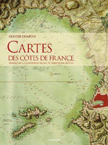 Cartes des côtes de France. Histoire de la cartographie marine et terrestre du littoral