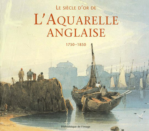Le siècle d'or de l'aquarelle anglaise 1750-1850. Guide d'un amateur passionné