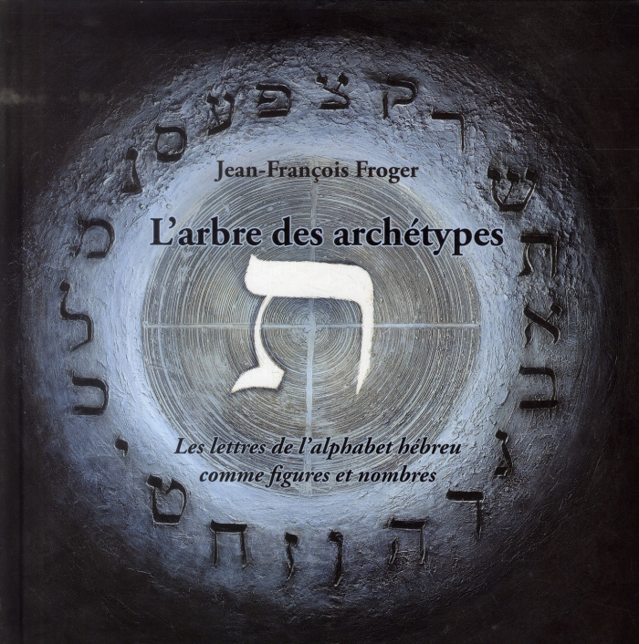L'arbre des archétypes. les lettres de l'alphabet hébreu comme figures et nombres