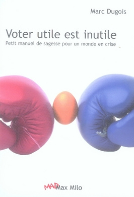 Voter utile est inutile. Petit manuel de sagesse pour un monde en crise