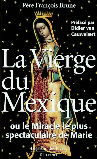 La Vierge du Mexique ou le Miracle le plus spectaculaire de Marie