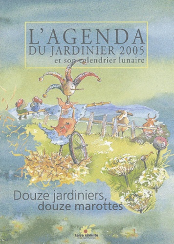 L'agenda du jardinier 2005 et son calendrier lunaire. Douze jardiniers, douze marottes, 25e édition