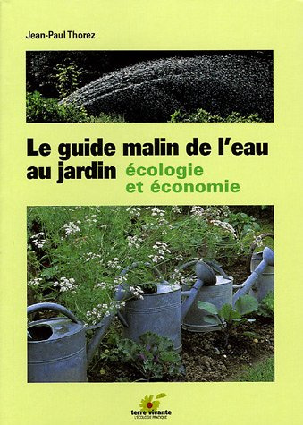 Le guide malin de l'eau au jardin. Ecologie et économie