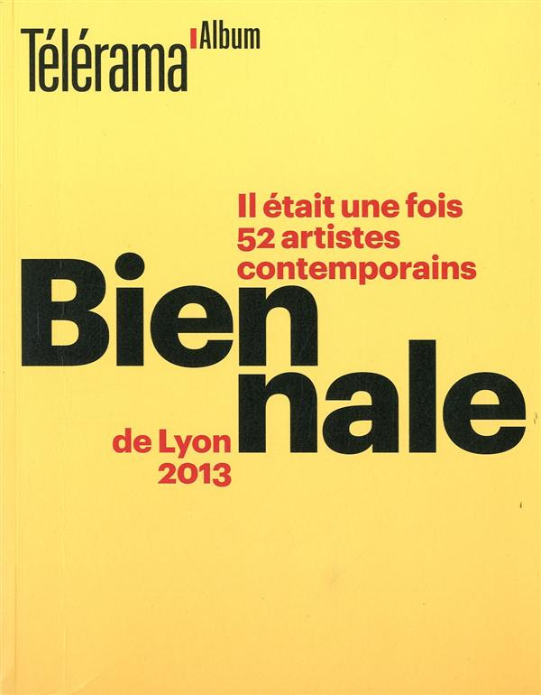 Il était une fois 52 artistes contemporains. Biennale de Lyon 2013