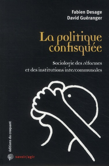 La politique confisquée. Sociologie des réformes et des institutions intercommunales