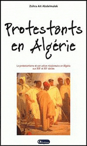 Protestants en Algérie. Le protestantisme et son action missionnaire en Algérie aux XIXe et XXe sièc