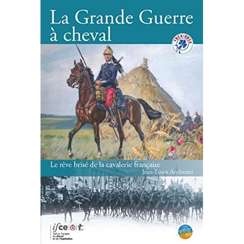 La Grande Guerre à cheval. Le rêve brisé de la cavalerie française