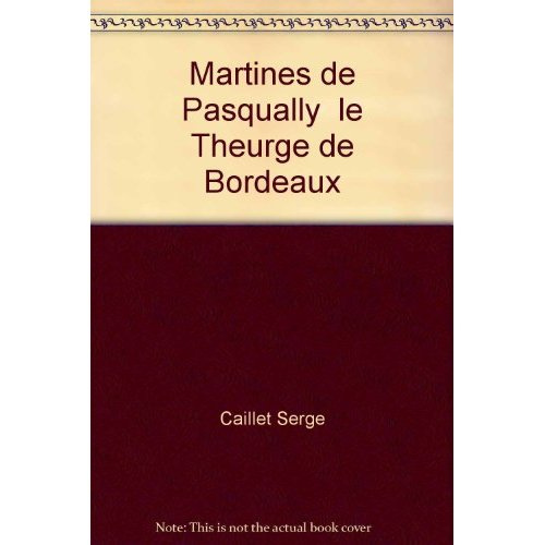 Martines de Pasqually. Le théurge de Bordeaux