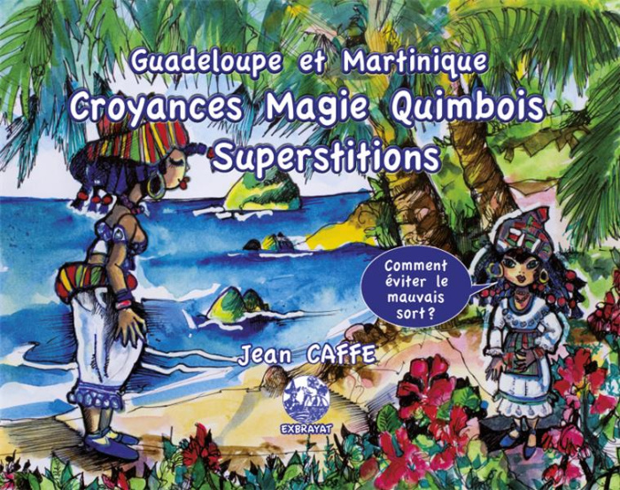 Croyances, magie, quimbois, superstitions. Guadeloupe et Martinique : Comment éviter le mauvais sort
