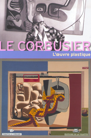 Le Corbusier. L'oeuvre plastique