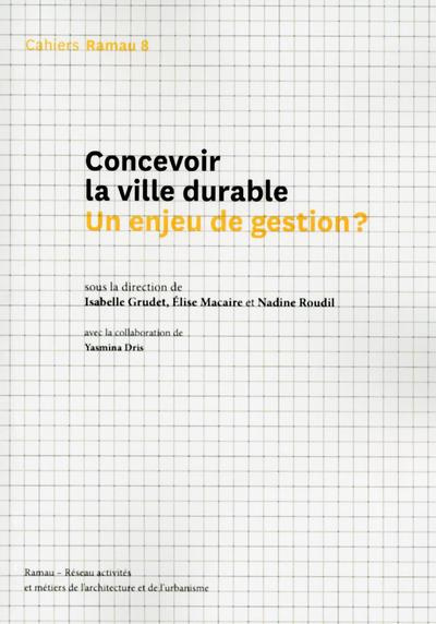 Cahiers Ramau N° 8, novembre 2017 : Concevoir la ville durable : un enjeu de gestion ?