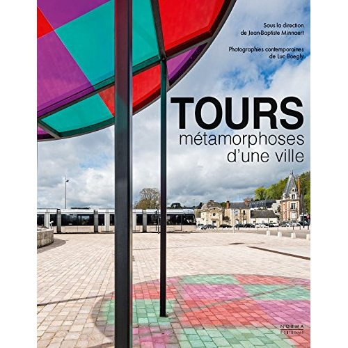 Tours, métamorphoses d'une ville. Architecture et urbanisme XIXe-XXIe siècles