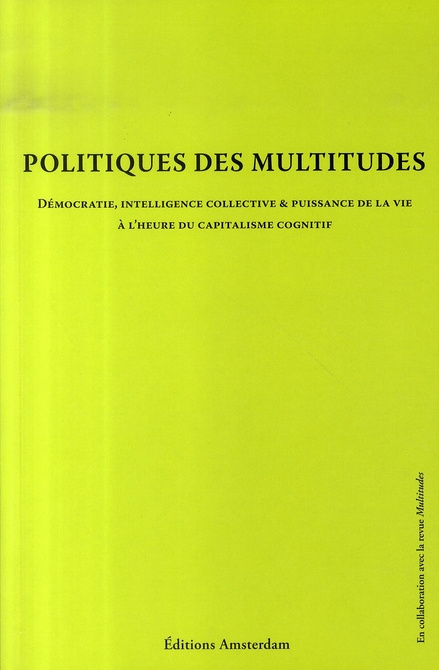 Politique des multitudes. Démocratie, intelligence collective et puissance de la vie à l'heure du ca