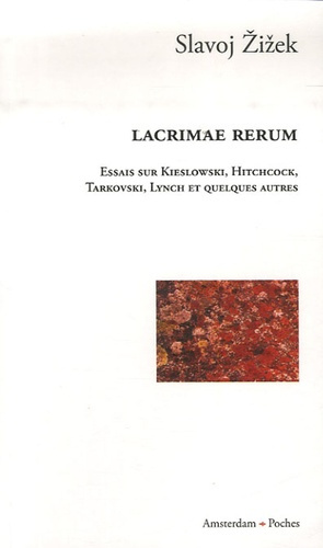 Lacrimae Rerum. Essais sur Kieslowski, Hitchcock, Tarkovski, Lynch et quelques autres