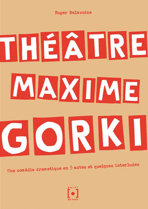 Théâtre Maxime Gorki. Un comédie dramatique en 5 actes et quelques interludes