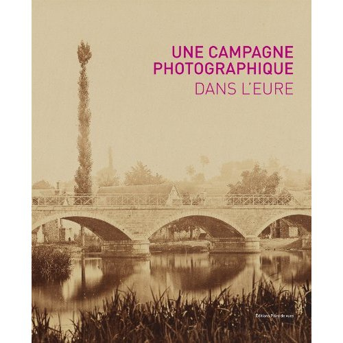 Une Campagne Photographique Dans L'Eure, Au Temps De L'Impressionnisme