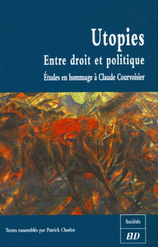 Utopies : Entre droit et politique. Etudes en hommage à Claude Courvoisier