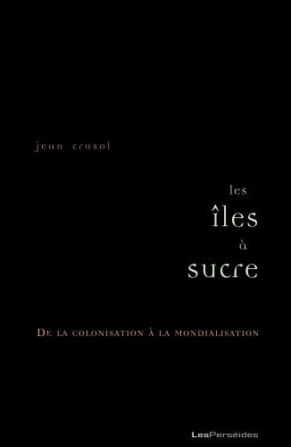 Les îles à sucre. De la colonisation à la mondialisation