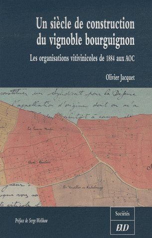 Un siècle de construction du vignoble bourguignon. Les organisations vitivinicoles de 1884 aux AOC
