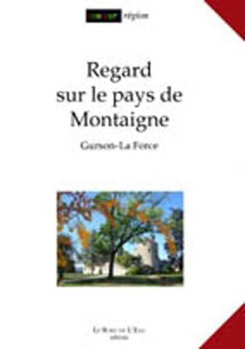Regard sur le pays de Montaigne. Gurson-La Force, avec 1 DVD