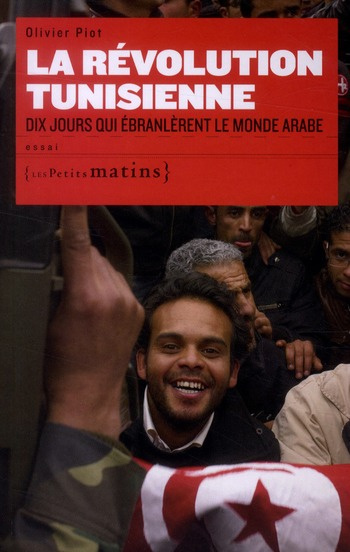 La révolution tunisienne. Dix jours qui ébranlèrent le monde arabe