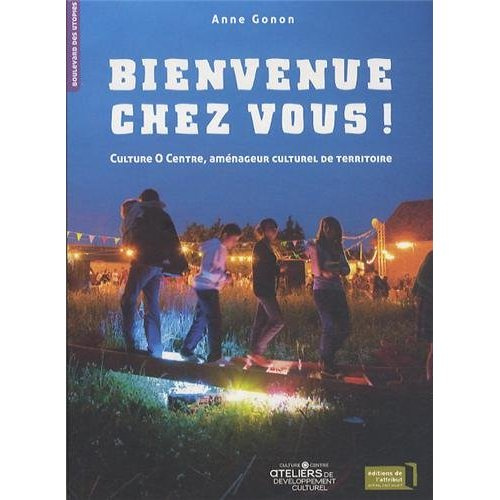 Bienvenue chez vous ! Culture O centre, aménageur culturel de territoire