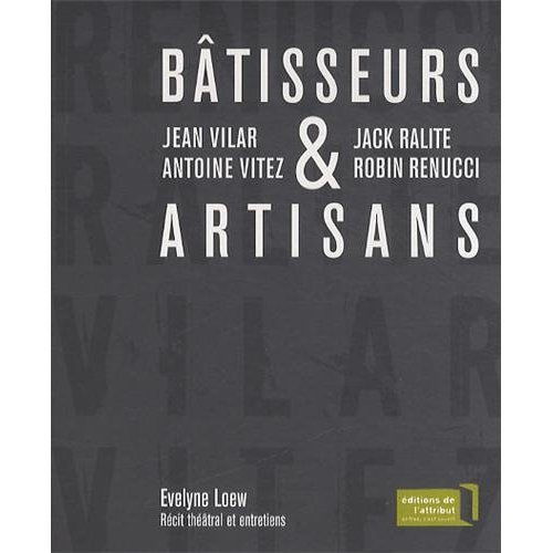 Bâtisseurs & artisans. Jean Vilar et Antoine Vitez, Jack Ralite et Robin Renucci