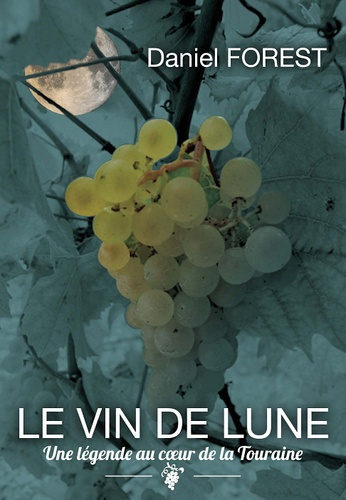 Le vin de lune. Une légende au coeur de la Touraine
