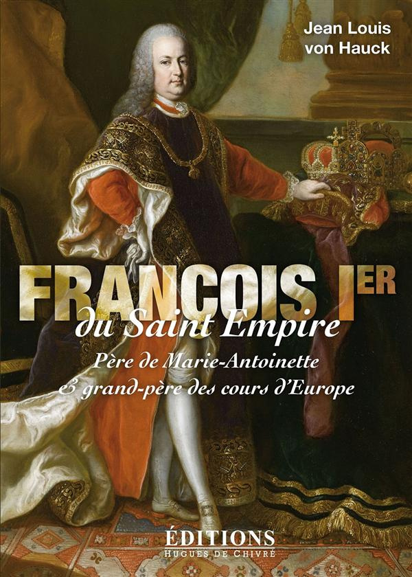 François Ier du Saint Empire. Père de Marie-Antoinette et grand-père des cours d'Europe