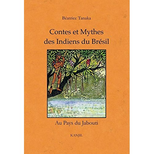 Contes et mythes des Indiens du Brésil. Au pays du Jabouti
