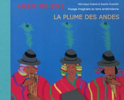 La plume des Andes. Voyage imaginaire en terre amérindienne, avec 1 CD audio