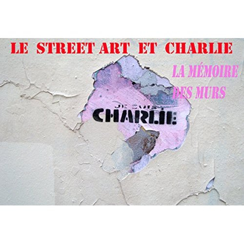 Le street art et Charlie. La mémoire des murs