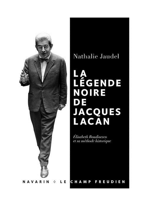 La légende noire de Jacques Lacan. Elisabeth Roudinesco et sa méthode historique