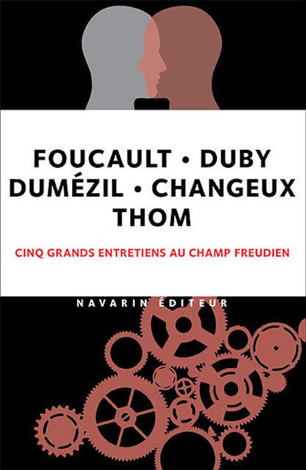 Cinq grands entretiens au champ freudien. Foucault - Duby - Dumézil - Changeux - Thom