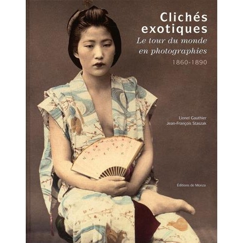 Clichés exotiques. Le tour du monde en photographies, 1860-1890