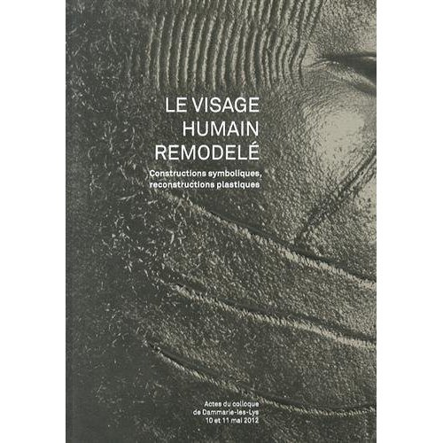 Le visage humain remodelé. Constructions symboliques, reconstructions plastiques