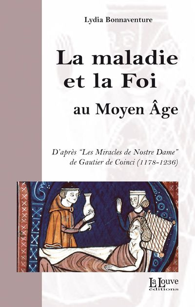 La maladie et la Foi au Moyen Age. D'après les "Miracles de Nostre Dame" de Gautier de Coinci (1128-