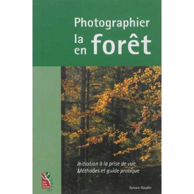 Photographier la forêt, photographier en forêt. Initiation à la prise de vue, méthodes et guide prat