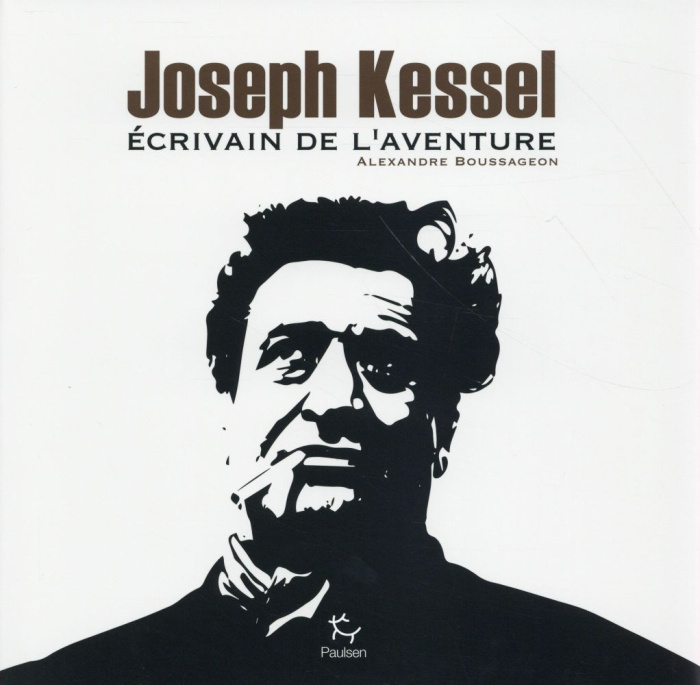 Joseph Kessel. Ecrivain de l'aventure