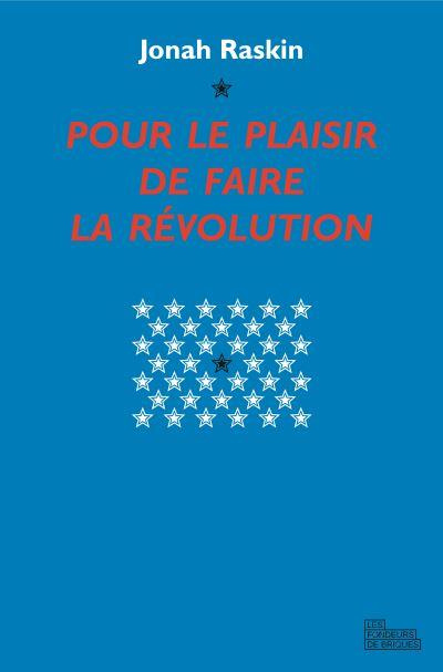 Pour le plaisir de faire la révolution. Abbie Hoffman, sa vie, son époque
