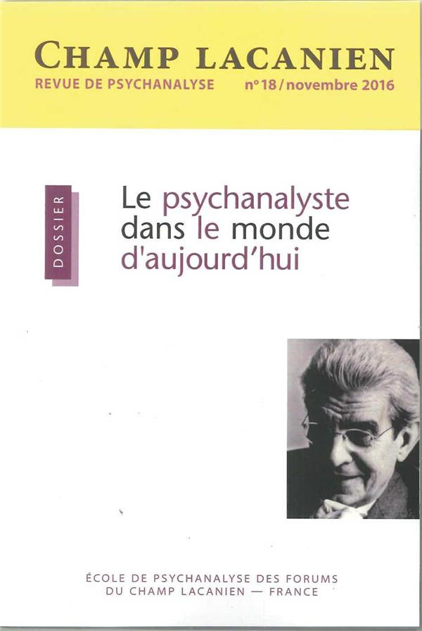 Champ Lacanien N° 18, Novembre 2016 : Le psychanalyste dans le monde d'aujourd'hui