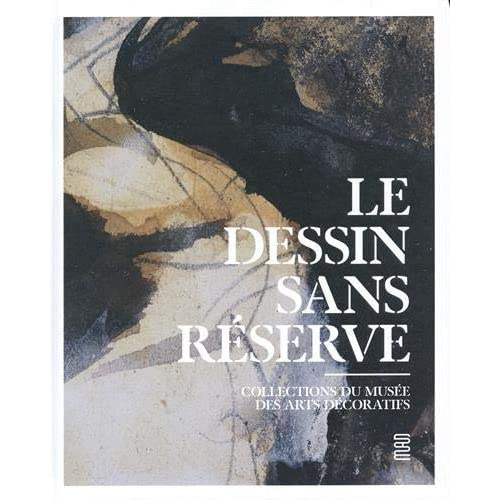 Le dessin sans réserve. Collections du Musée des Arts décoratifs