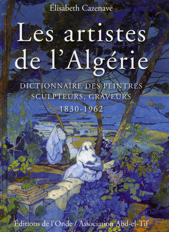 Les artistes de l'Algérie. Dictionnaire des peintres, sculpteurs, graveurs