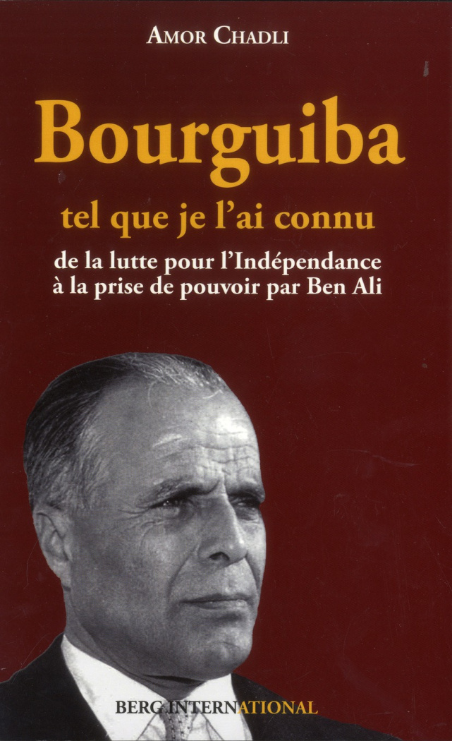 Bourguiba, tel que je l'ai connu. De la lutte pour l'Indépendance à la prise de pouvoir de Ben Ali