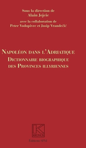 Napoléon dans l'Adriatique. Dictionnaire biographique des provinces illyriennes