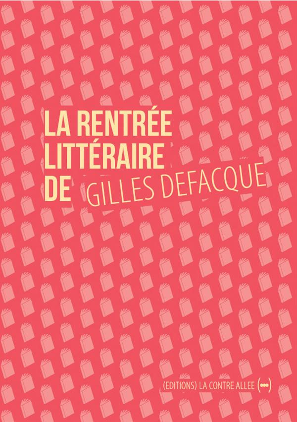 La rentrée littéraire de Gilles Defacque. Suivi de Créer c'est résister