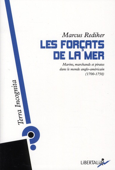 Les forçats de la mer. Marins, marchands et pirates dans le monde anglo-américain (1700-1750)