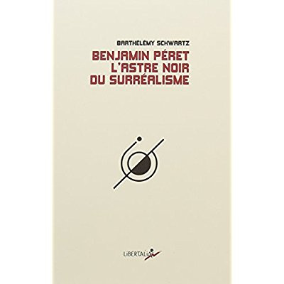 Benjamin Peret. L'astre noir du surréalisme