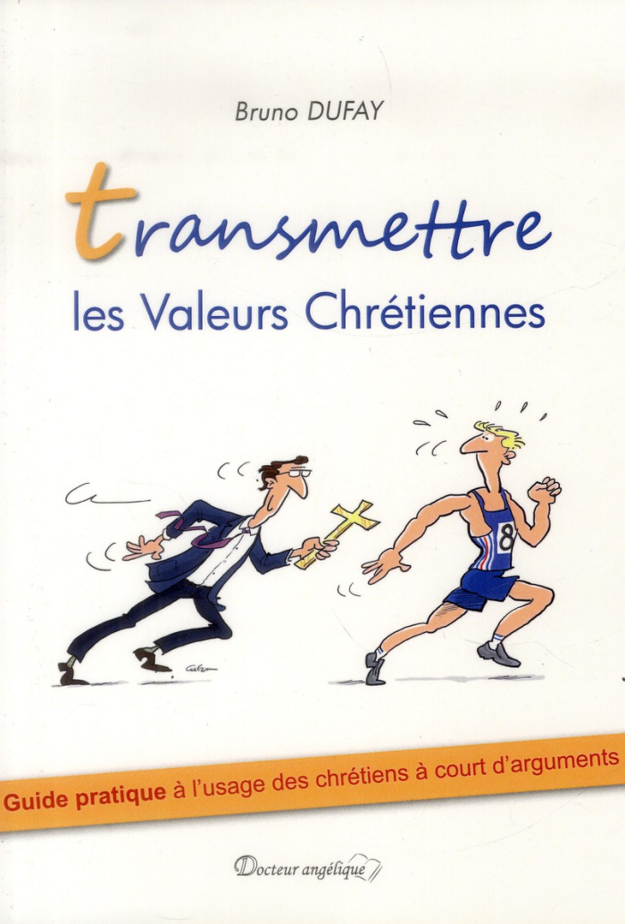 Transmettre les valeurs chrétiennes. Guide pratique à l'usage des chrétiens à court d'arguments