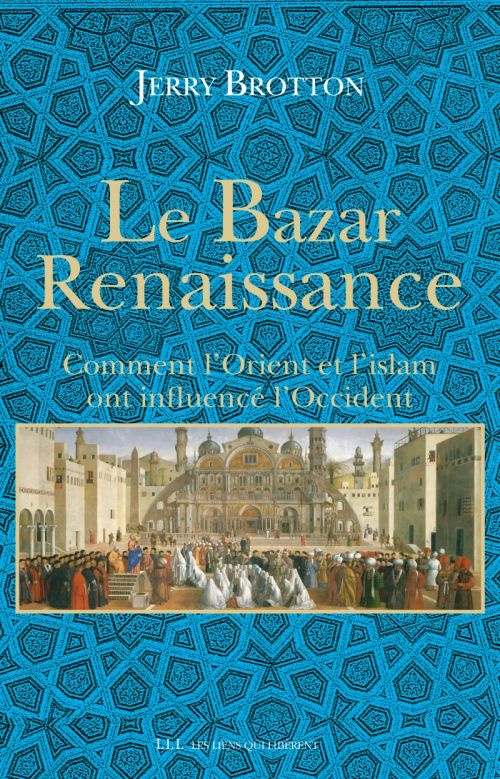 Le Bazar Renaissance. Comment l'Orient et l'islam ont influencé l'Occident